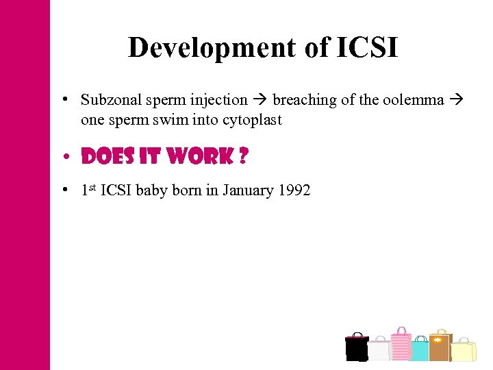 Development of ICSI • Subzonal sperm injection breaching of the oolemma one sperm swim