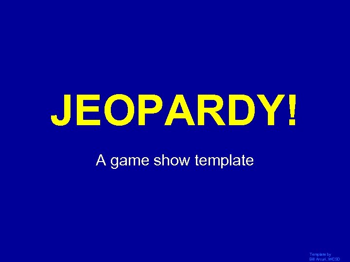 JEOPARDY! Click Once to Begin A game show template Template by Bill Arcuri, WCSD