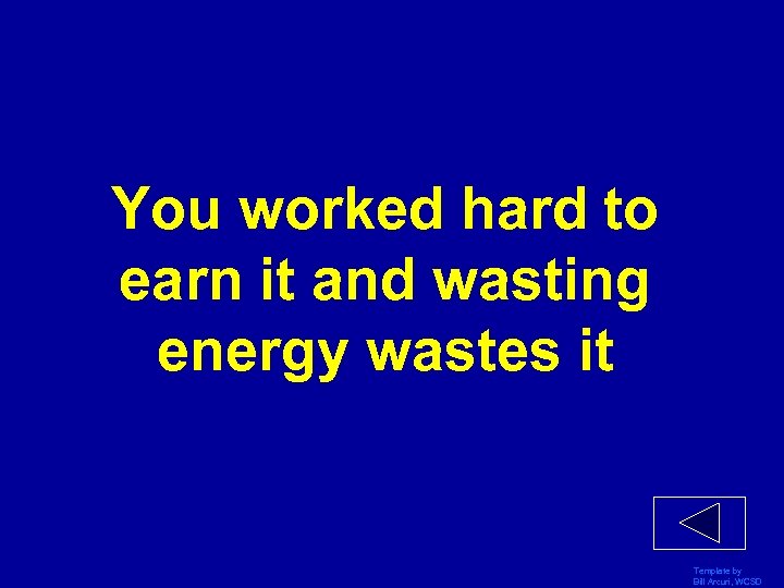 You worked hard to earn it and wasting energy wastes it Template by Bill