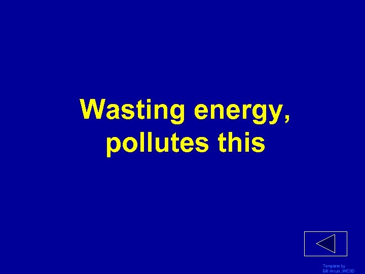 Wasting energy, pollutes this Template by Bill Arcuri, WCSD 