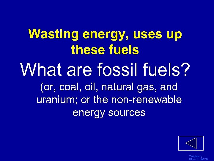 Wasting energy, uses up these fuels What are fossil fuels? (or, coal, oil, natural