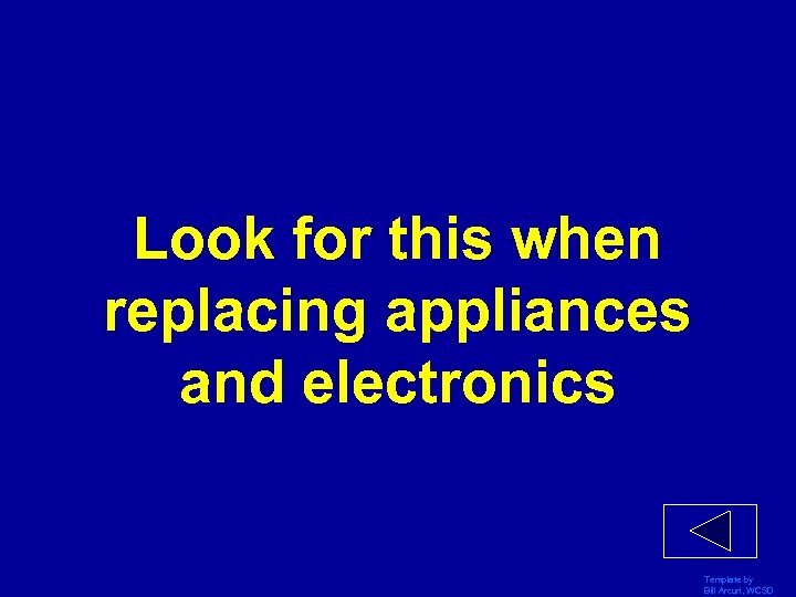 Look for this when replacing appliances and electronics Template by Bill Arcuri, WCSD 