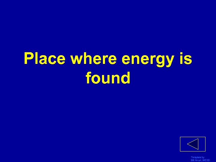 Place where energy is found Template by Bill Arcuri, WCSD 