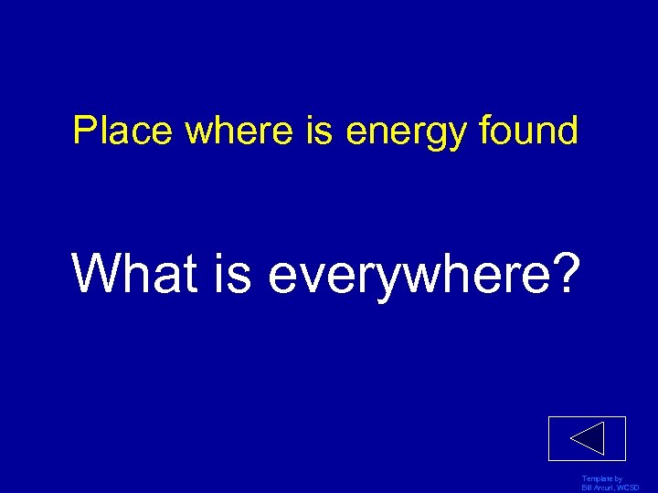 Place where is energy found What is everywhere? Template by Bill Arcuri, WCSD 