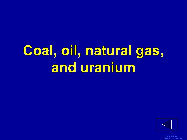 Coal, oil, natural gas, and uranium Template by Bill Arcuri, WCSD 