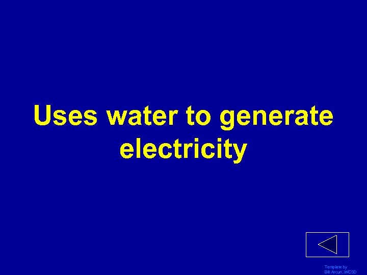 Uses water to generate electricity Template by Bill Arcuri, WCSD 