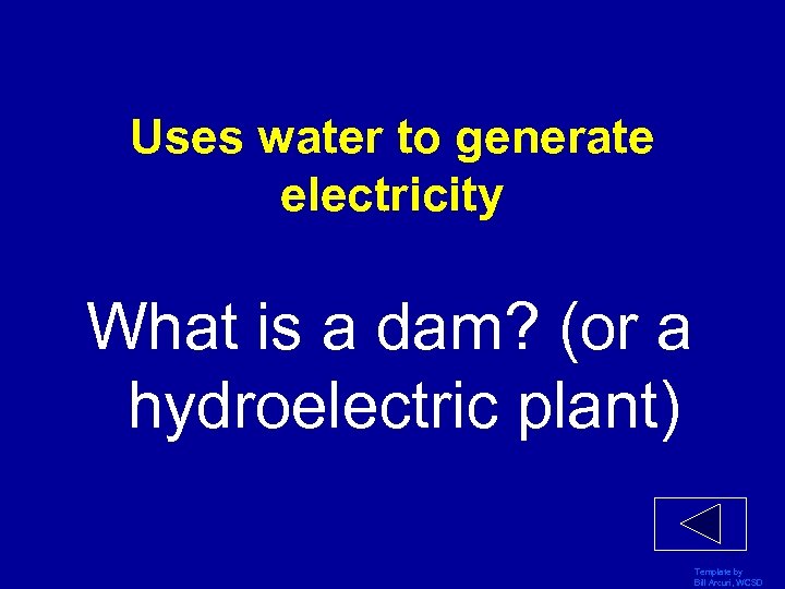 Uses water to generate electricity What is a dam? (or a hydroelectric plant) Template