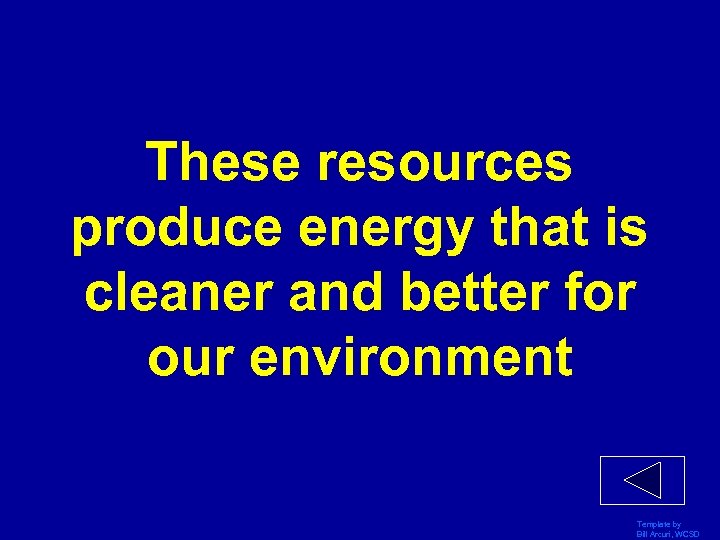 These resources produce energy that is cleaner and better for our environment Template by