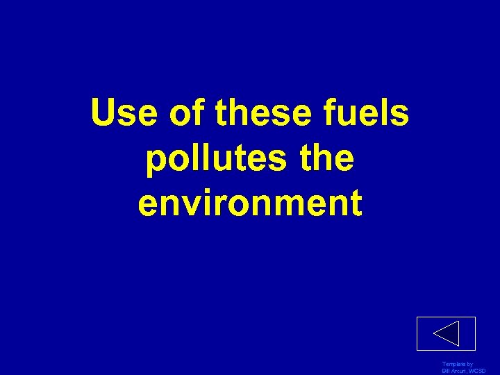 Use of these fuels pollutes the environment Template by Bill Arcuri, WCSD 