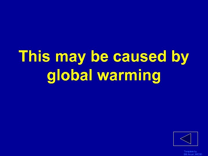 This may be caused by global warming Template by Bill Arcuri, WCSD 