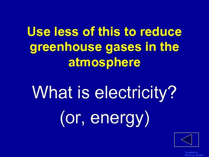 Use less of this to reduce greenhouse gases in the atmosphere What is electricity?