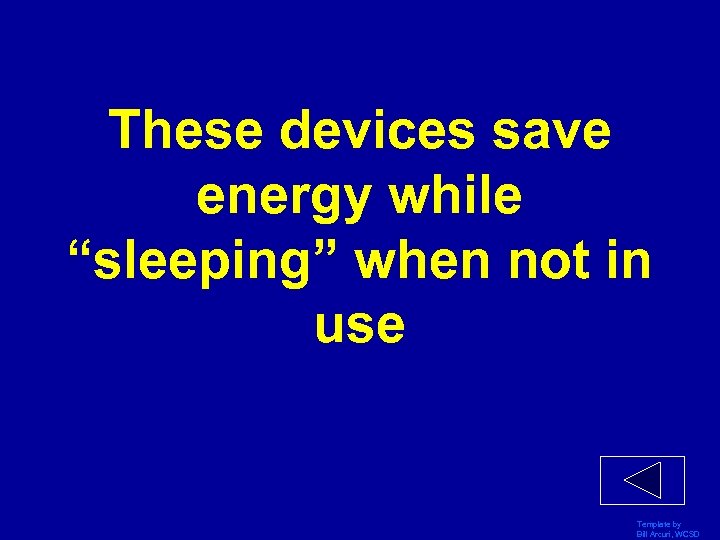 These devices save energy while “sleeping” when not in use Template by Bill Arcuri,