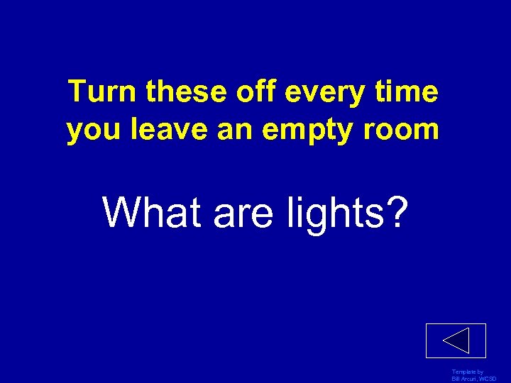 Turn these off every time you leave an empty room What are lights? Template