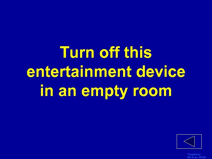 Turn off this entertainment device in an empty room Template by Bill Arcuri, WCSD