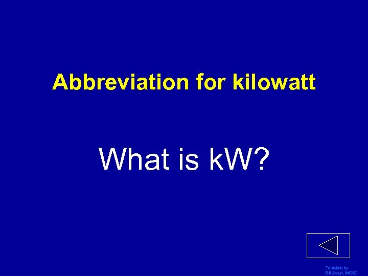 Abbreviation for kilowatt What is k. W? Template by Bill Arcuri, WCSD 