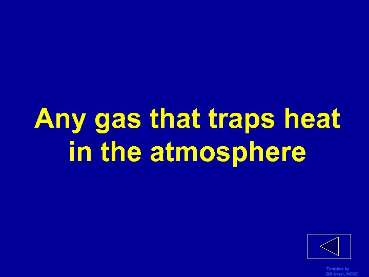 Any gas that traps heat in the atmosphere Template by Bill Arcuri, WCSD 