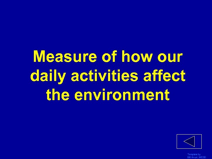 Measure of how our daily activities affect the environment Template by Bill Arcuri, WCSD