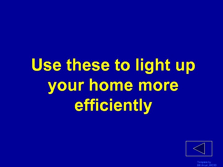 Use these to light up your home more efficiently Template by Bill Arcuri, WCSD