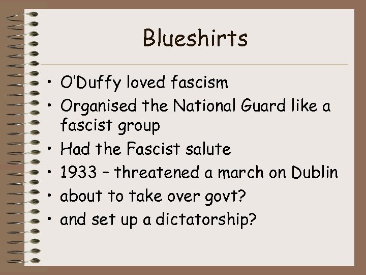 Blueshirts • O’Duffy loved fascism • Organised the National Guard like a fascist group