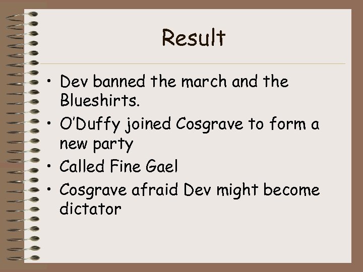Result • Dev banned the march and the Blueshirts. • O’Duffy joined Cosgrave to