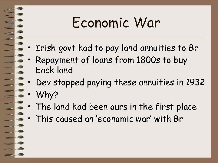 Economic War • Irish govt had to pay land annuities to Br • Repayment