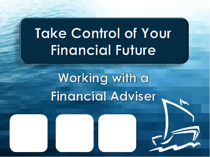 Take Control of Your Financial Future Working with a Financial Adviser 