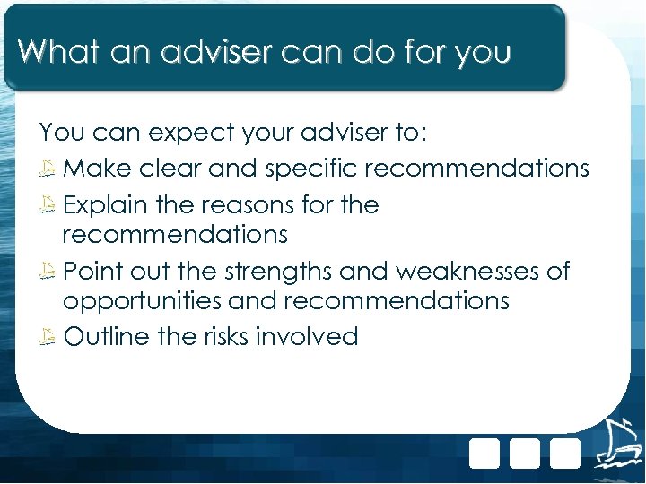 What an adviser can do for you You can expect your adviser to: Make