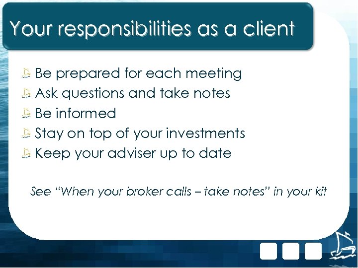 Your responsibilities as a client Be prepared for each meeting Ask questions and take