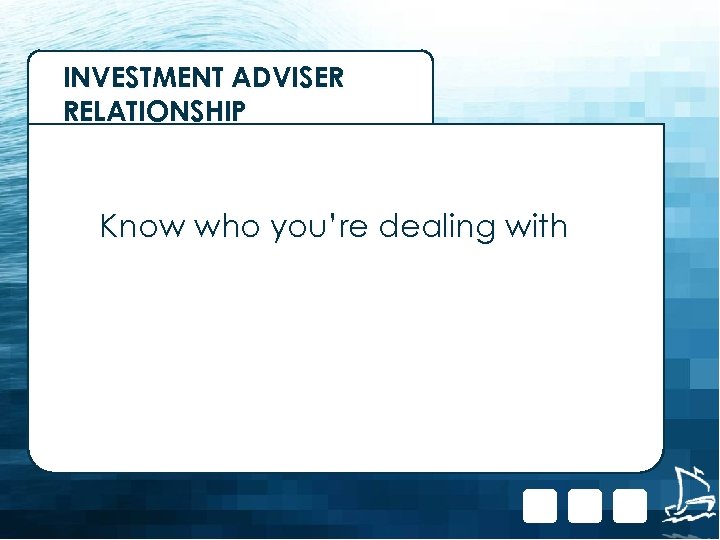 INVESTMENT ADVISER RELATIONSHIP Know who you’re dealing with 