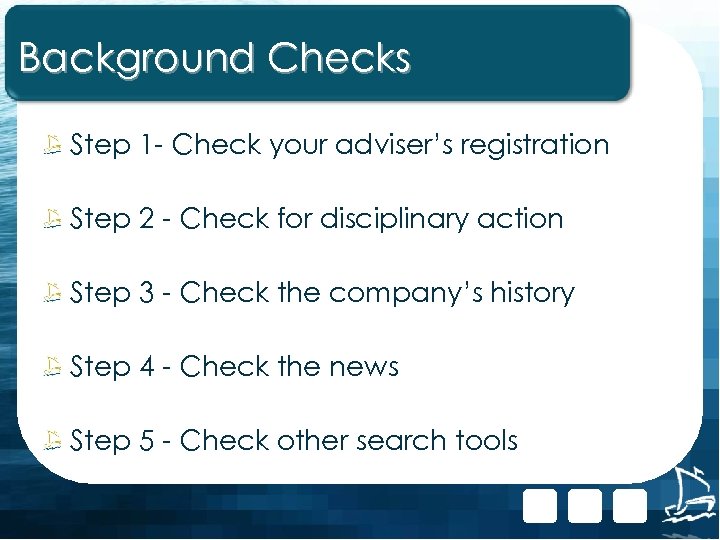 Background Checks Step 1 - Check your adviser’s registration Step 2 - Check for