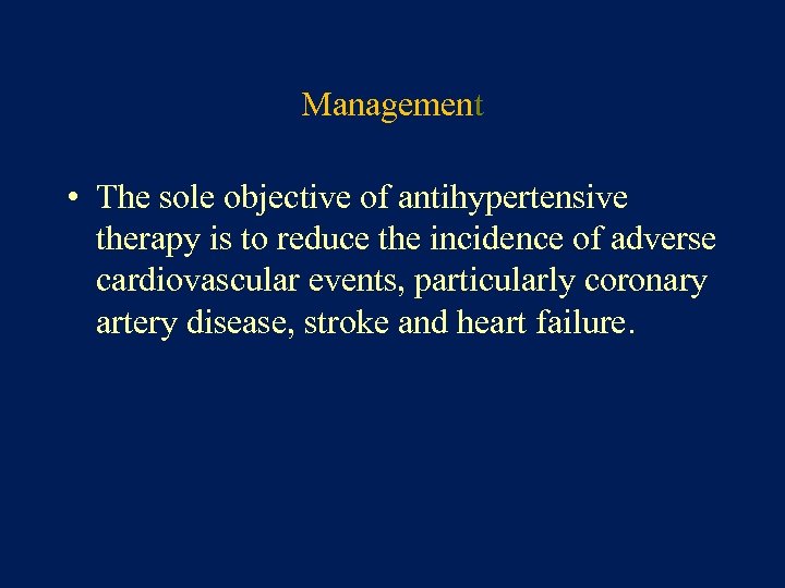 Management • The sole objective of antihypertensive therapy is to reduce the incidence of
