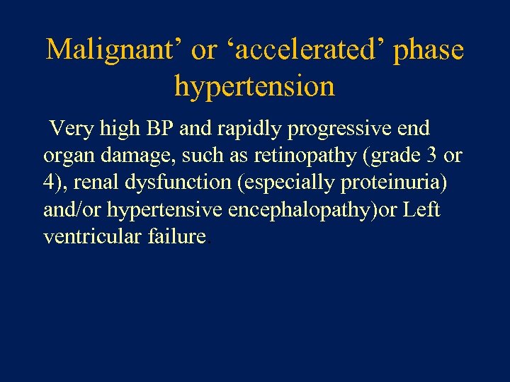 Malignant’ or ‘accelerated’ phase hypertension Very high BP and rapidly progressive end organ damage,