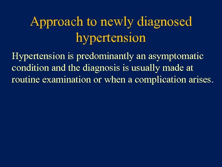 Approach to newly diagnosed hypertension Hypertension is predominantly an asymptomatic condition and the diagnosis