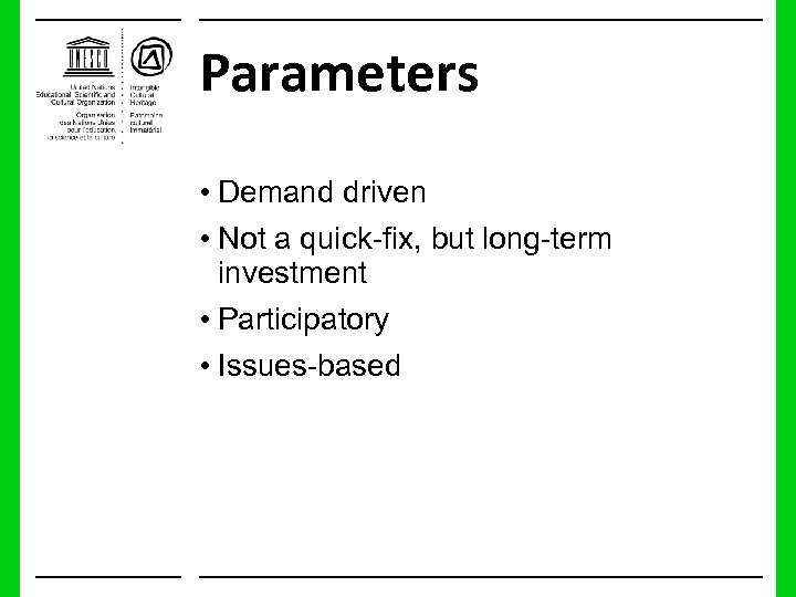 Parameters • Demand driven • Not a quick-fix, but long-term investment • Participatory •