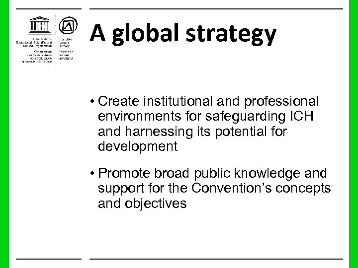 A global strategy • Create institutional and professional environments for safeguarding ICH and harnessing