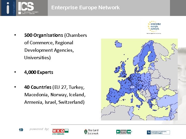 Enterprise Europe Network • 500 Organisations (Chambers of Commerce, Regional Development Agencies, Universities) •