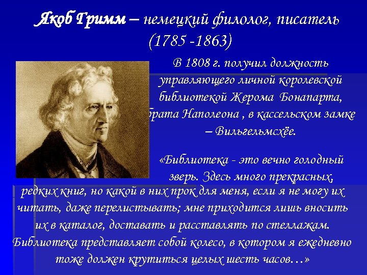 Якоб Гримм – немецкий филолог, писатель (1785 -1863) В 1808 г. получил должность управляющего