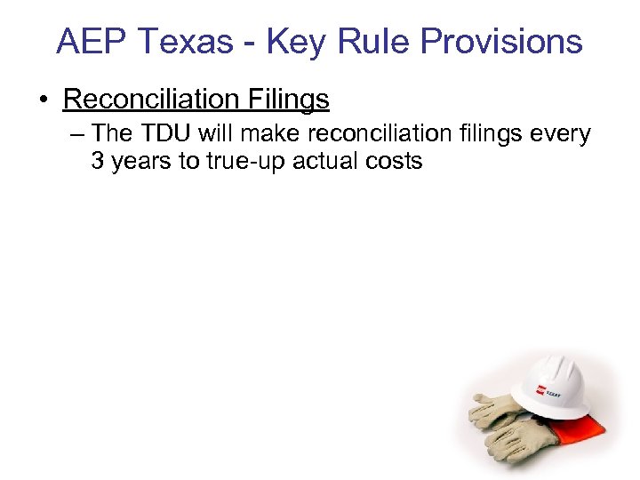 AEP Texas - Key Rule Provisions • Reconciliation Filings – The TDU will make