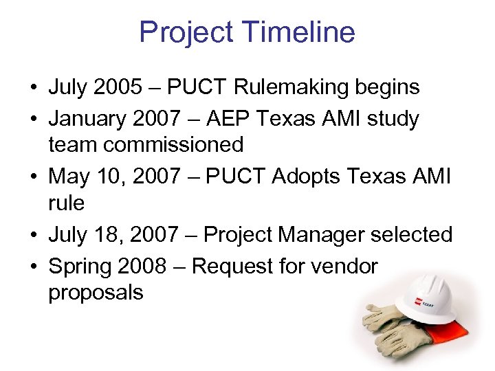 Project Timeline • July 2005 – PUCT Rulemaking begins • January 2007 – AEP