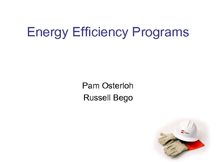 Energy Efficiency Programs Pam Osterloh Russell Bego 