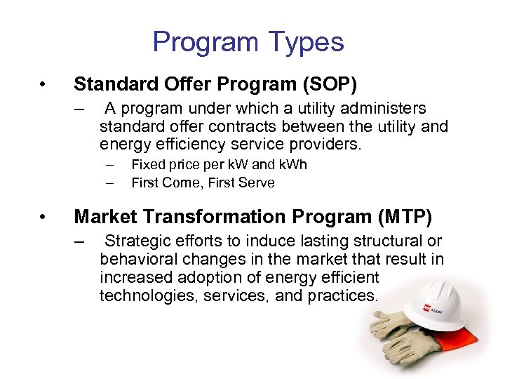 Program Types • Standard Offer Program (SOP) – A program under which a utility