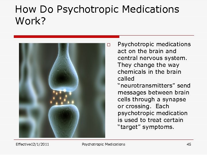 How Do Psychotropic Medications Work? o Effective 12/1/2011 Psychotropic medications act on the brain