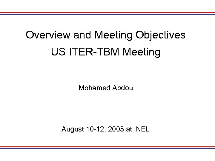 Overview and Meeting Objectives US ITER-TBM Meeting Mohamed Abdou August 10 -12, 2005 at