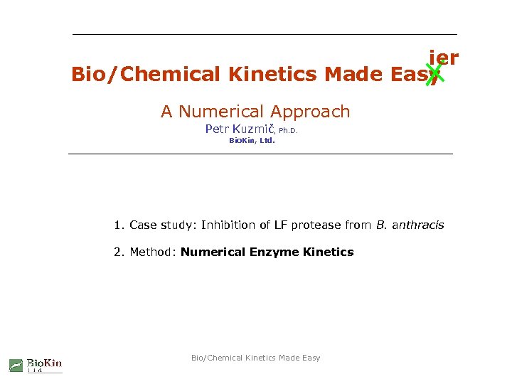ier Bio/Chemical Kinetics Made Easy A Numerical Approach Petr Kuzmič, Ph. D. Bio. Kin,