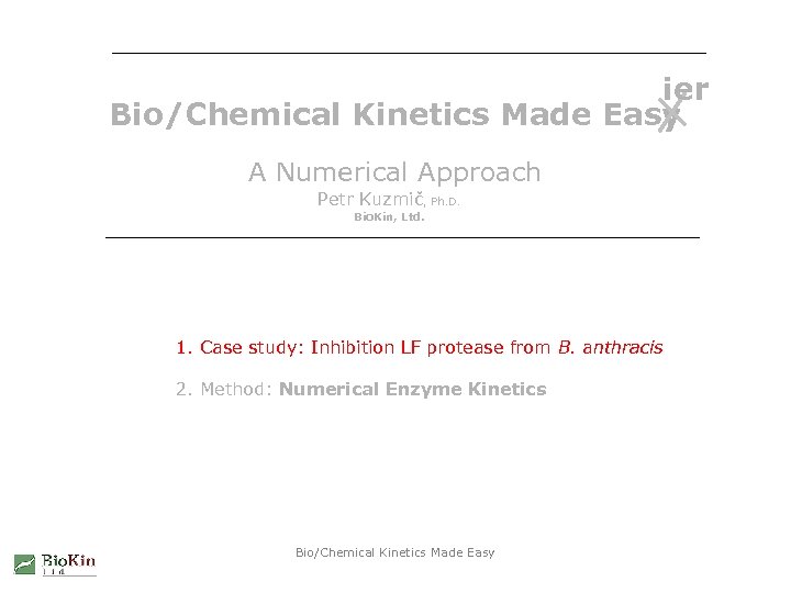 ier Bio/Chemical Kinetics Made Easy A Numerical Approach Petr Kuzmič, Ph. D. Bio. Kin,