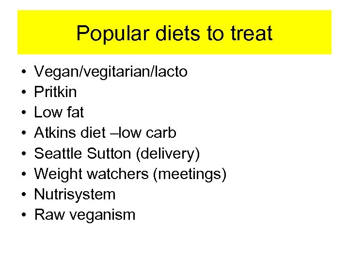 Popular diets to treat • • Vegan/vegitarian/lacto Pritkin Low fat Atkins diet –low carb