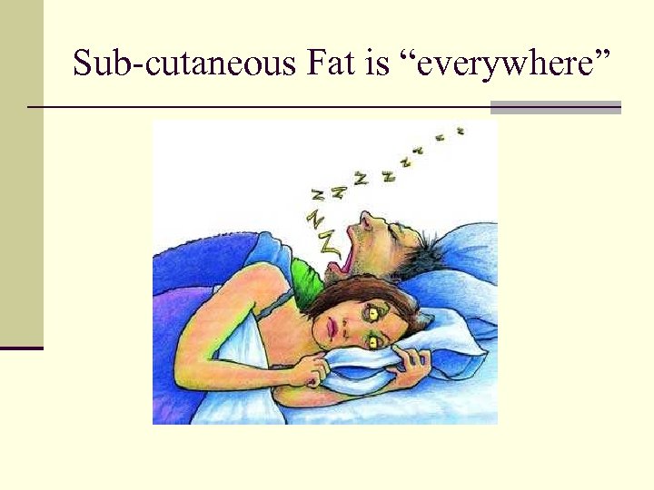 Sub-cutaneous Fat is “everywhere” 