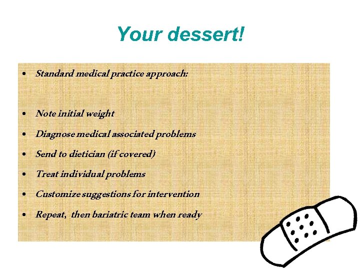 Your dessert! • Standard medical practice approach: • • • Note initial weight Diagnose