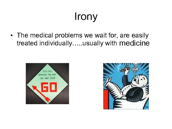 Irony • The medical problems we wait for, are easily treated individually…. . usually