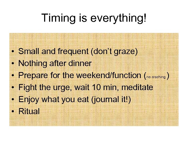 Timing is everything! • • • Small and frequent (don’t graze) Nothing after dinner